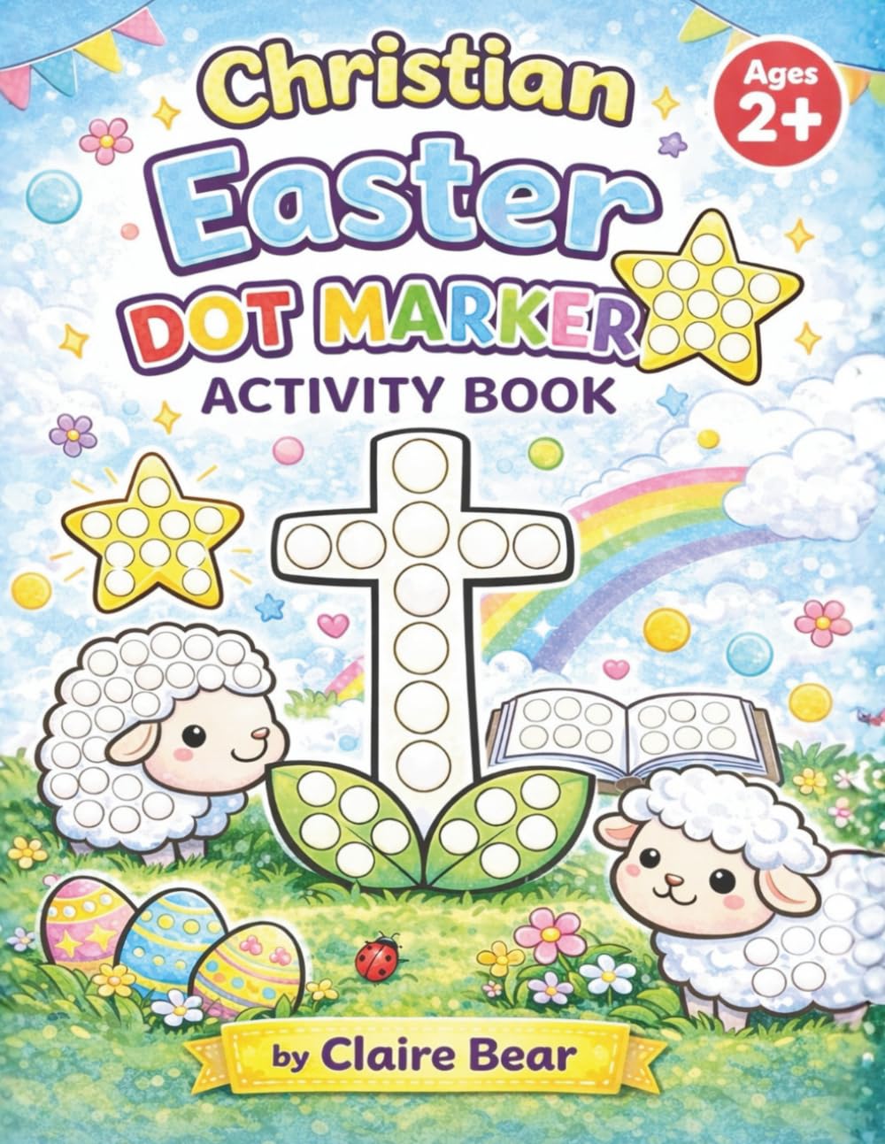 Christian Easter Dot Marker Activity Book for Toddlers Fun Faith-Based Easter Dot Marker Activities for Kids Ages 2–5: Big Dot Coloring Pages to ... (Christian Dot Marker Coloring Book for Kids)