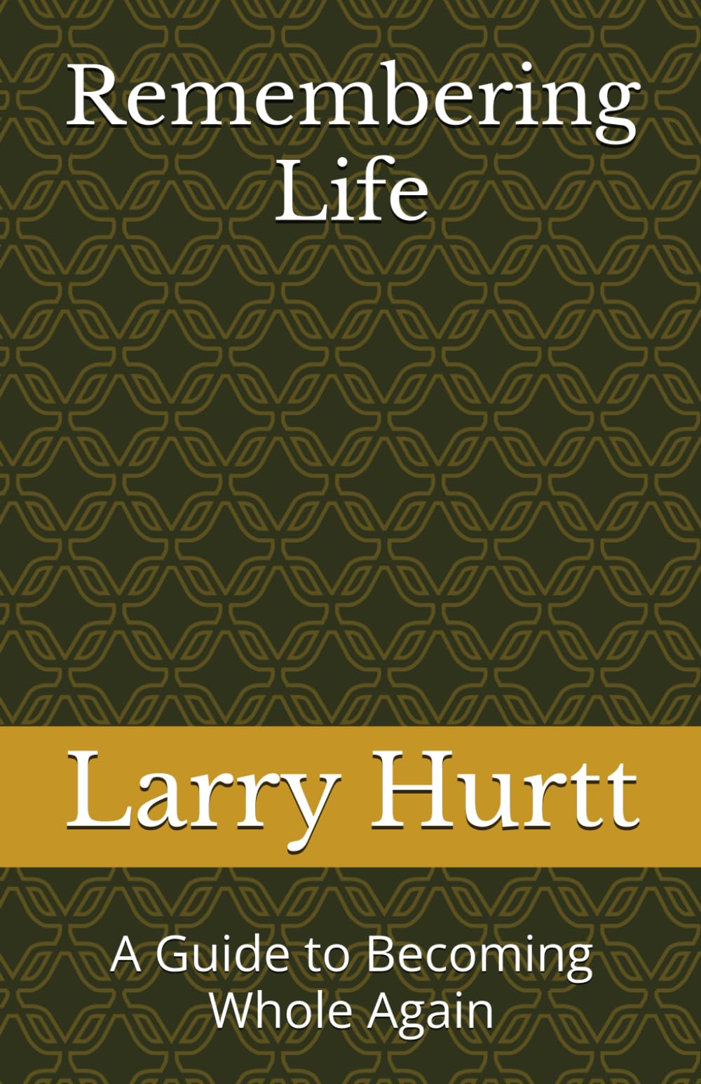 Remembering Life: A Guide to Becoming Whole Again