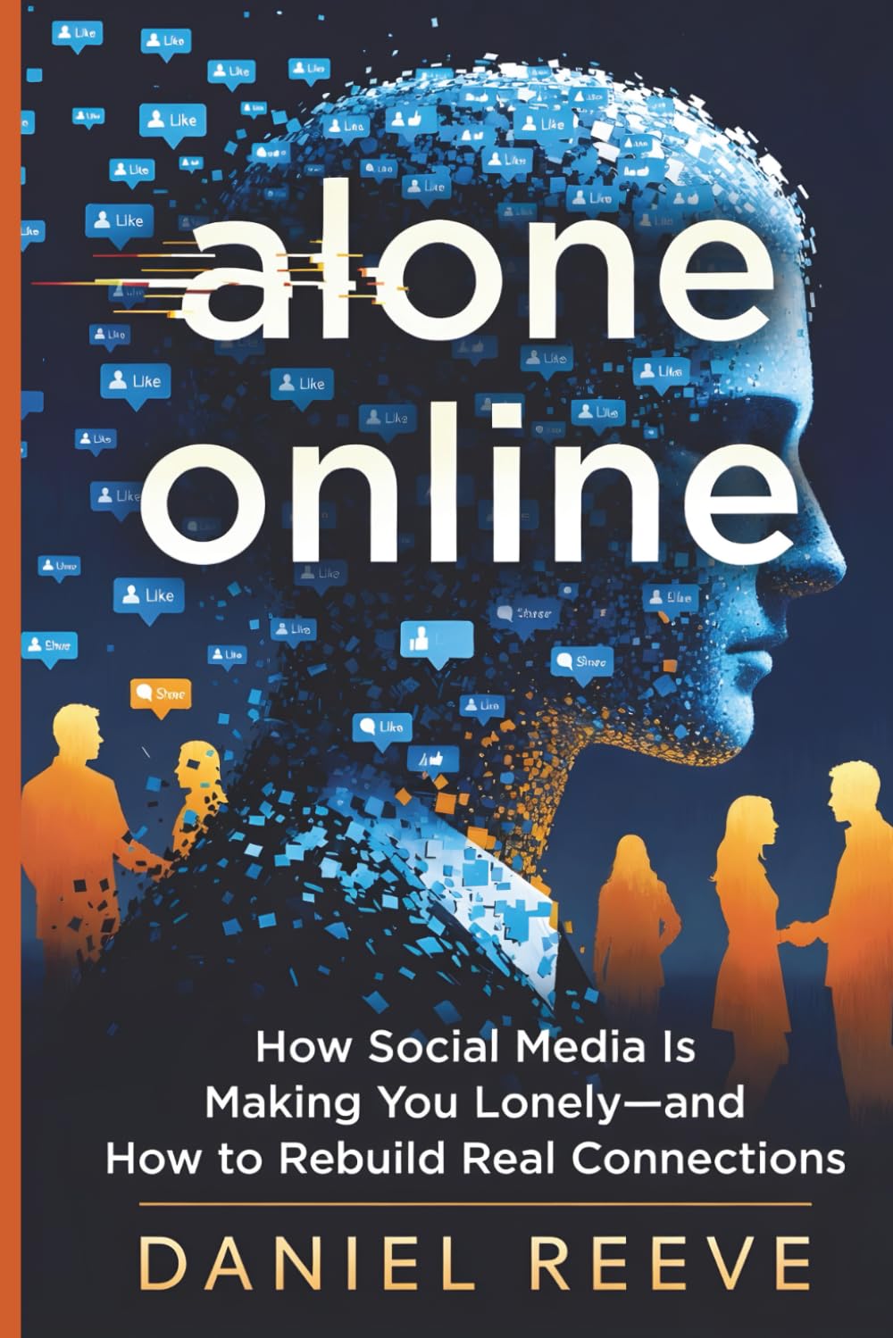 ALONE ONLINE: How Social Media Is Making You Lonely — and How to Rebuild Real Connections