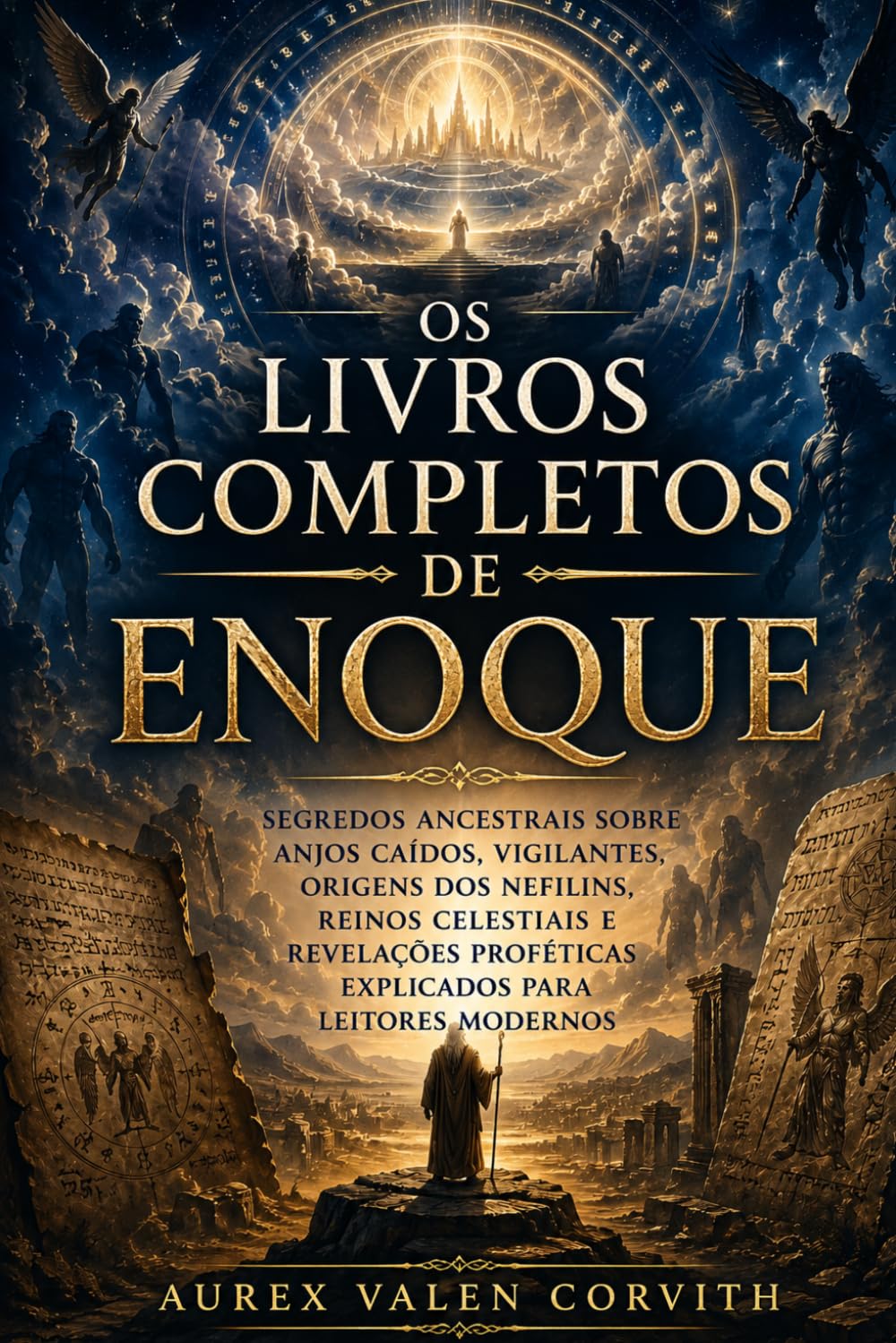 Os Livros Completos De Enoque: Segredos Ancestrais Sobre Anjos Caídos, Vigilantes, Origens Dos Nefilins, Reinos Celestiais E Revelações Proféticas Explicados Para Leitores Modernos