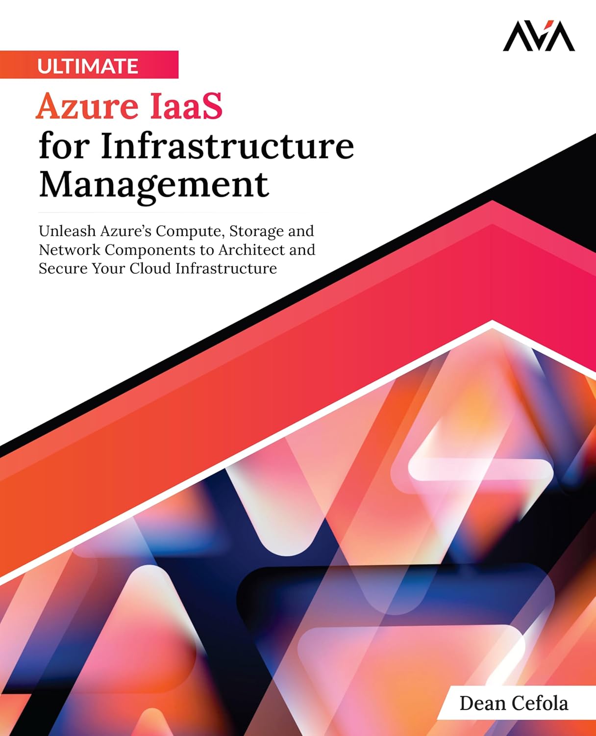 Ultimate Azure IaaS for Infrastructure Management: Unleash Azure’s Compute, Storage and Network Components to Architect and Secure Your Cloud Infrastructure (English Edition)