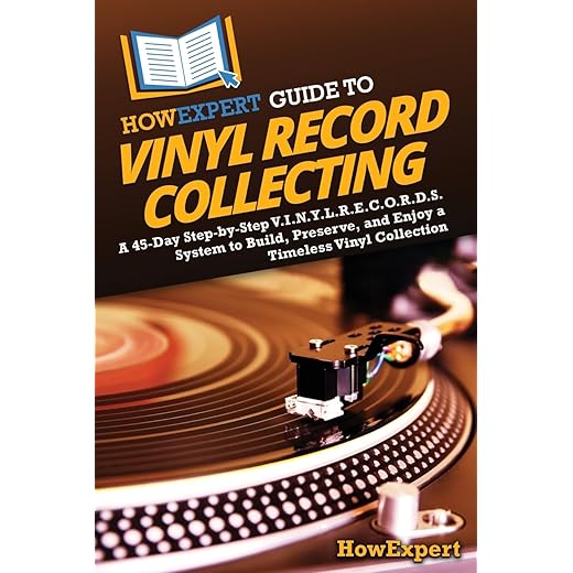 HowExpert Guide to Vinyl Record Collecting: A 45-Day Step-by-Step V.I.N.Y.L.R.E.C.O.R.D.S. System to Build, Preserve, and Enjoy a Timeless Vinyl Collection