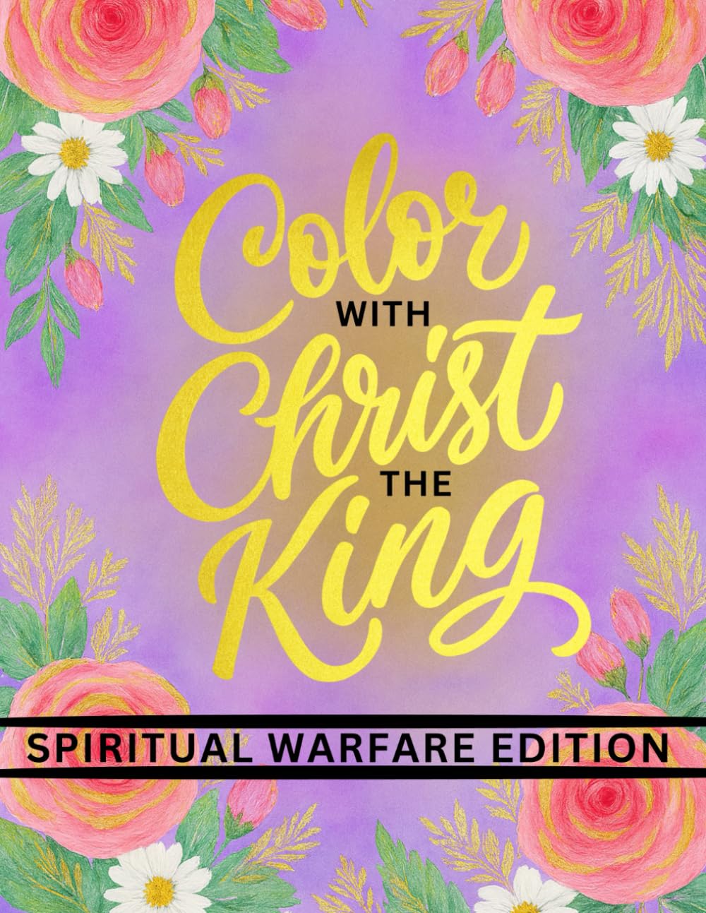 Color with Christ the King - Spiritual Warfare Edition: A Christian Coloring Book using the Word of God to Empower Your Victory in Spiritual Warfare Battle