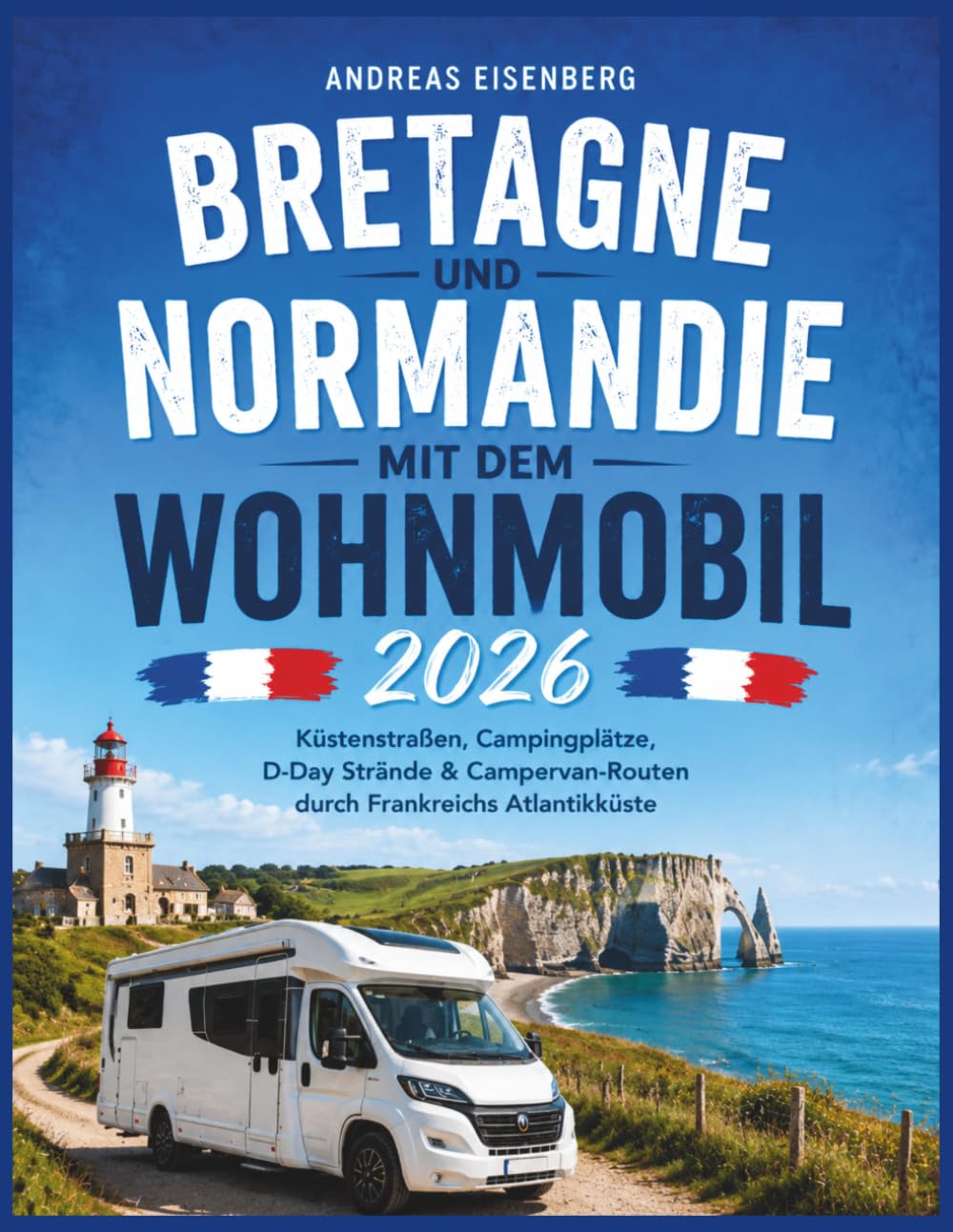 Bretagne und Normandie mit dem Wohnmobil 2026: Küstenstraßen, Campingplätze, D-Day Strände & Campervan-Routen durch Frankreichs Atlantikküste