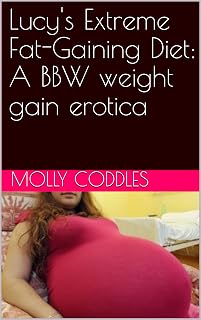 Lucy's Extreme Fat-Gaining Diet: A BBW weight gain erotica