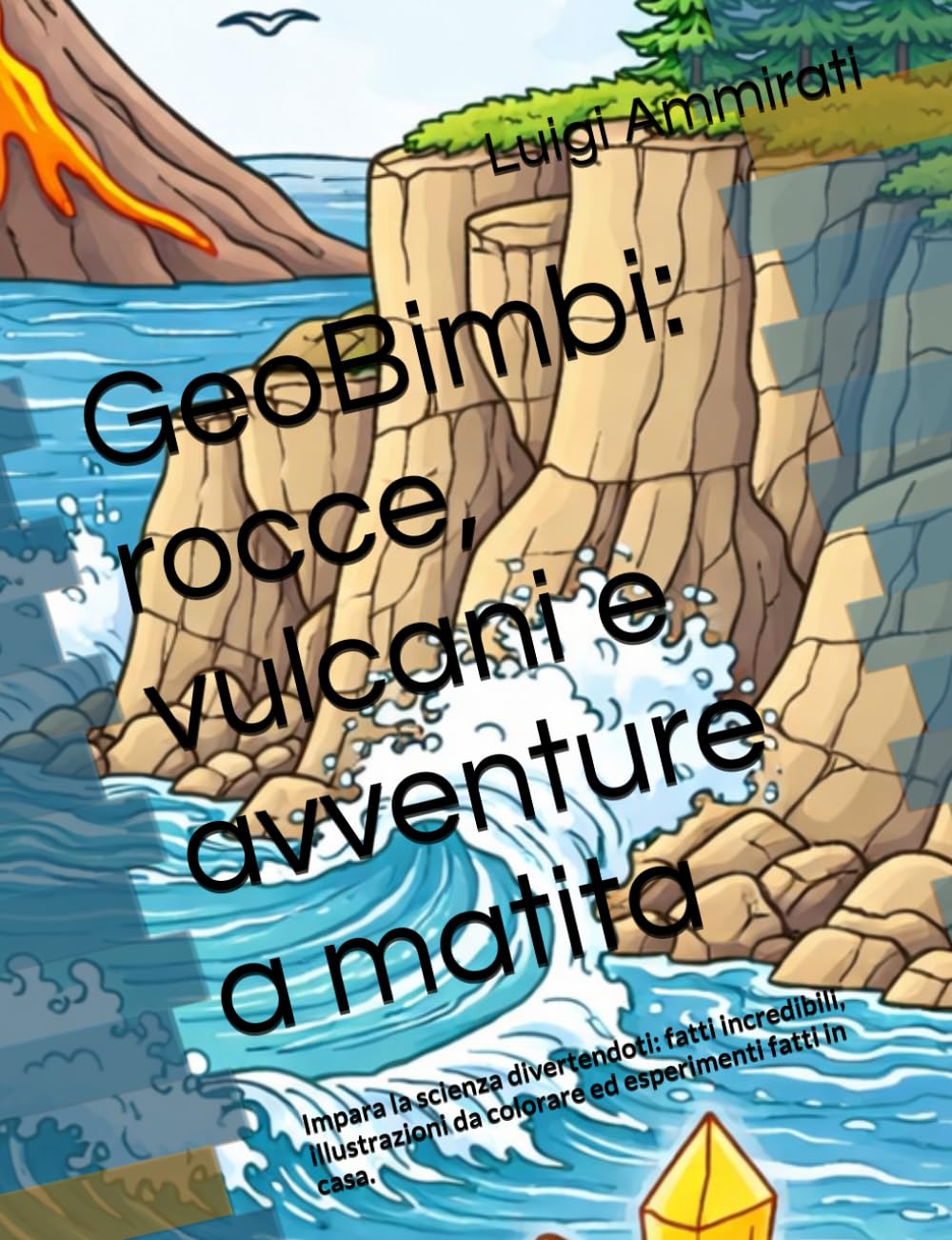 GeoBimbi: rocce, vulcani e avventure a matita: Impara la scienza divertendoti: fatti incredibili, illustrazioni da colorare ed esperimenti fatti in casa.