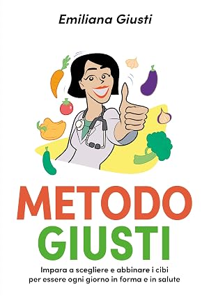 Metodo Giusti: Impara a scegliere e abbinare i cibi per essere ogni giorno in forma e in salute