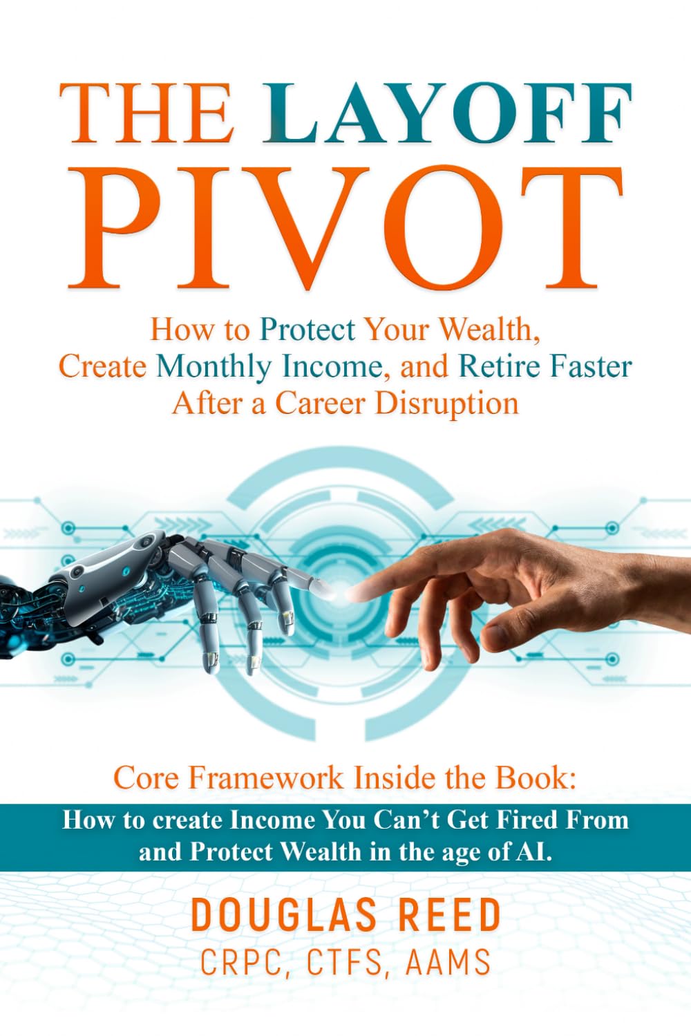 The Layoff Pivot: How to Protect Your Wealth, Create Monhly Income and Retire Faster After a Career Disruption