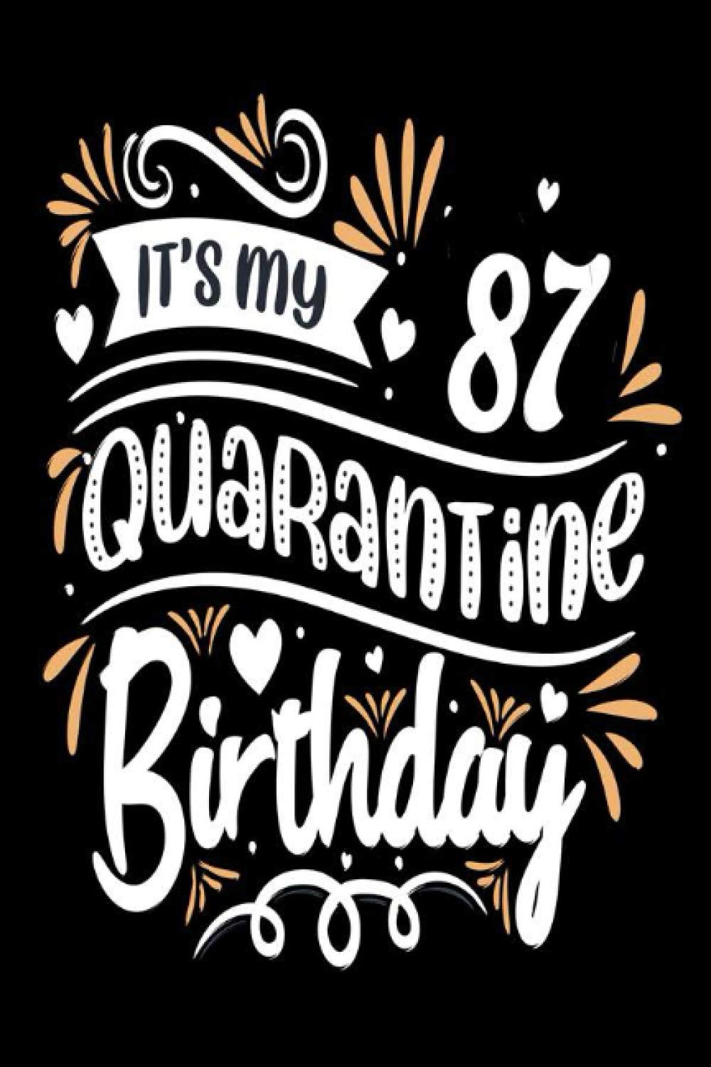 I'ts my 87 Quarantine birthday: Happy 87th Birthday 87 Years Old notebook Gift Ideas for Husband & Wife | grandfather & grandmother | Unique Bday ... Years Old Men, Women, Him and Her Quarantine