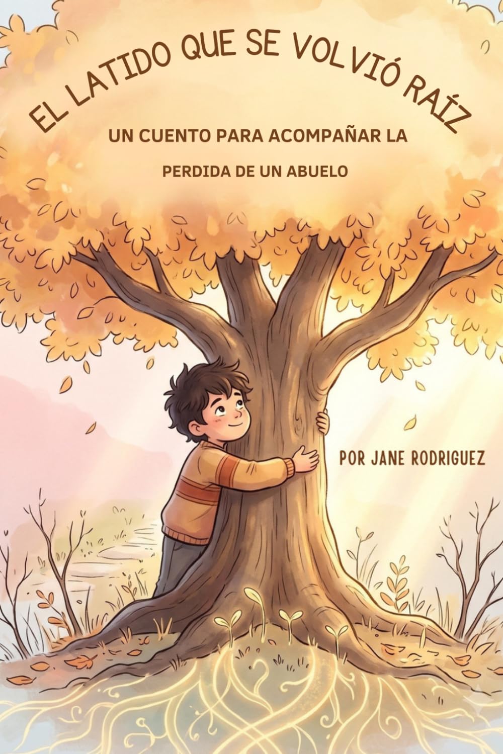 El latido que se volvió Raiz: un cuento para acompañar la perdida de un abuelo (Raices de Resilencia)