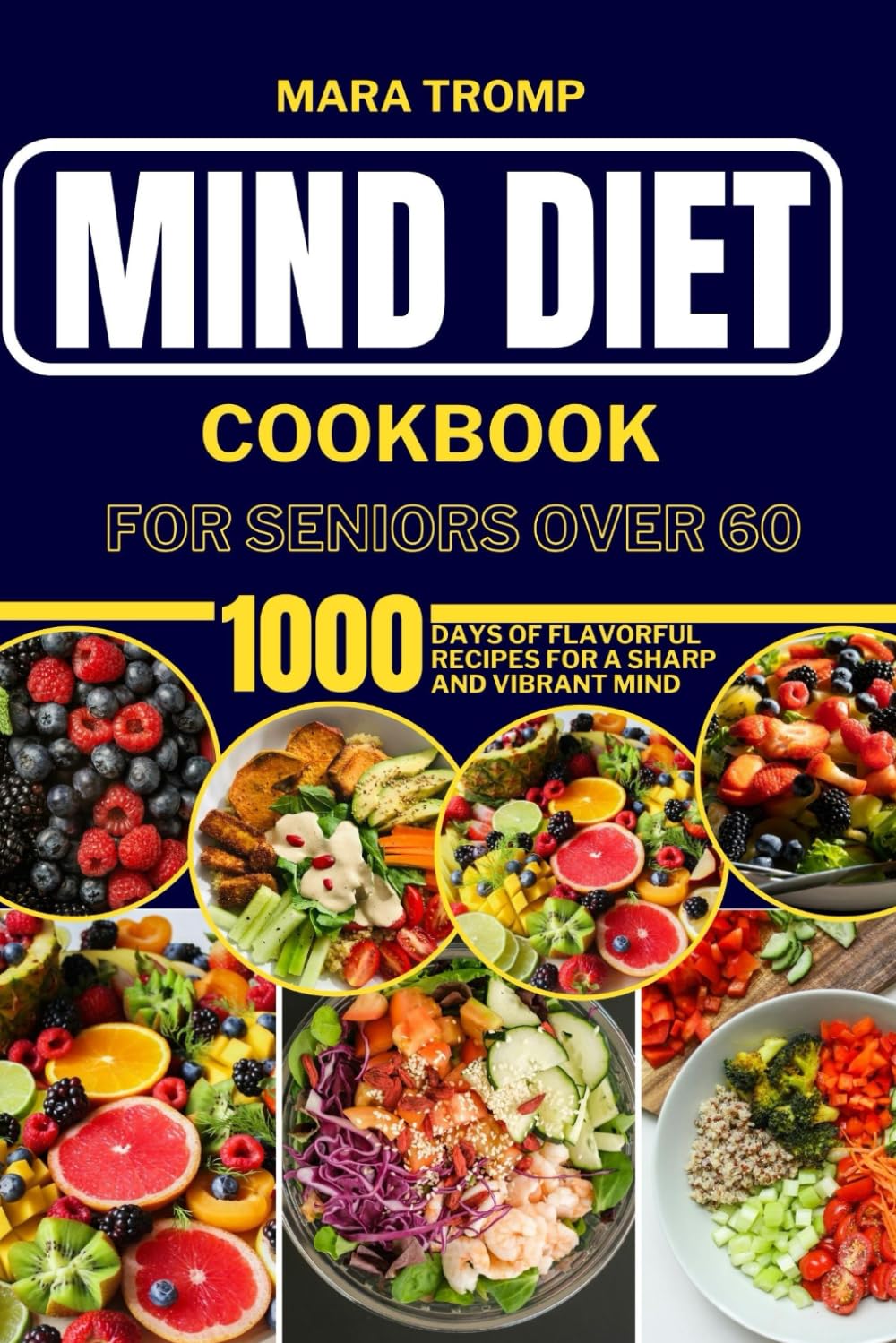MIND DIET COOKBOOK FOR SENIORS OVER 60: 1000 Days Of Flavorful Recipes for a Sharp and Vibrant Mind