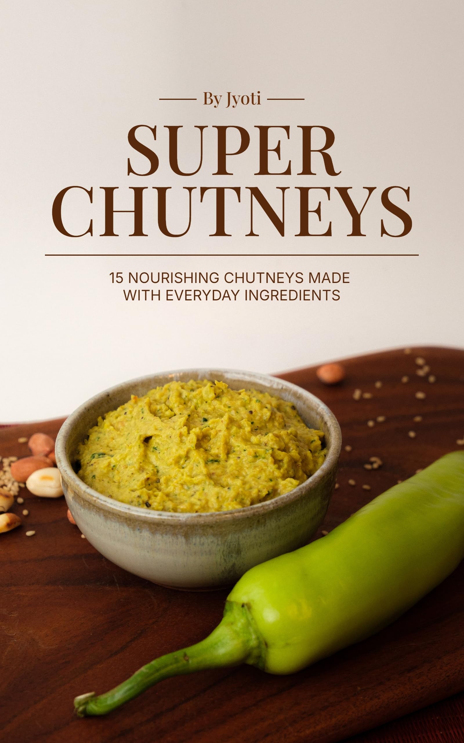 Super Chutneys: 15 Nourishing Chutneys Made With Everyday Ingredients