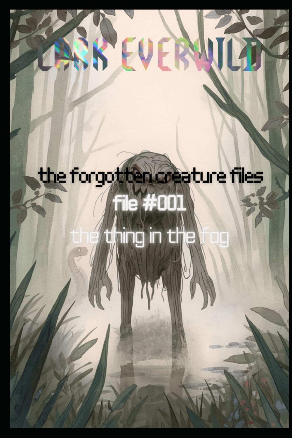 FILE #001: The Thing in the Fog: The Forgotten Creature Files: 1
