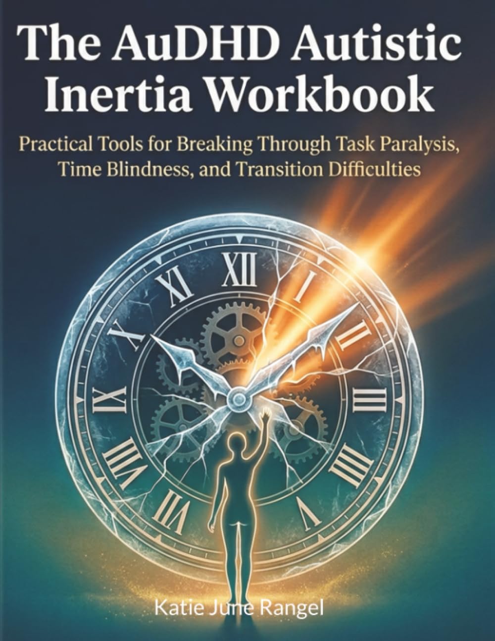 The AuDHD Autistic Inertia Workbook: Practical Tools for Breaking Through Task Paralysis, Time Blindness, and Transition Difficulties