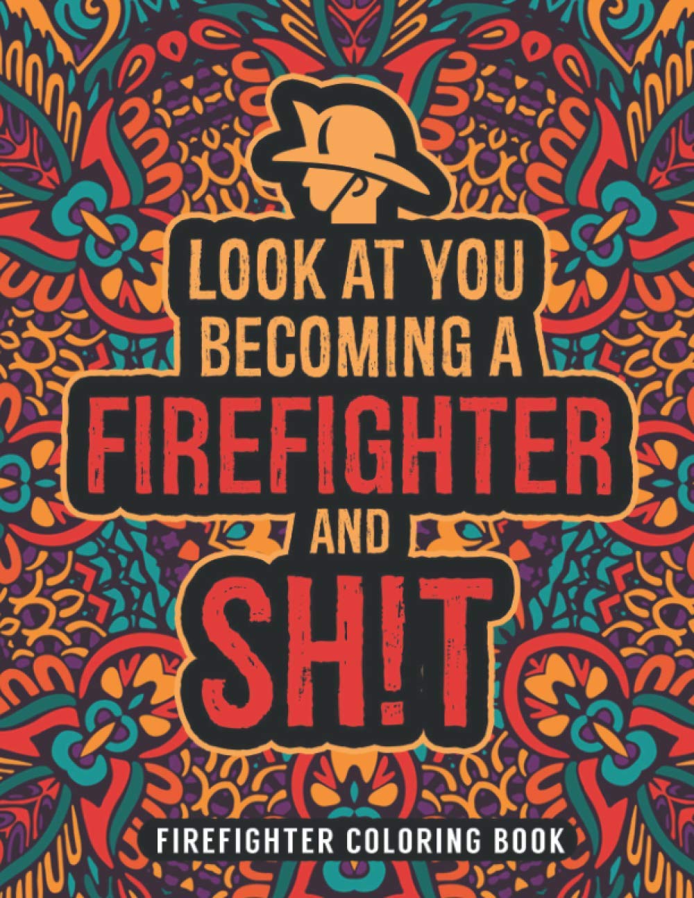 Firefighter Coloring Book: A Snarky & Humorous Firefighter Adult Coloring Book for Stress Relief | Funny Gifts for Firefighter, Firemen.