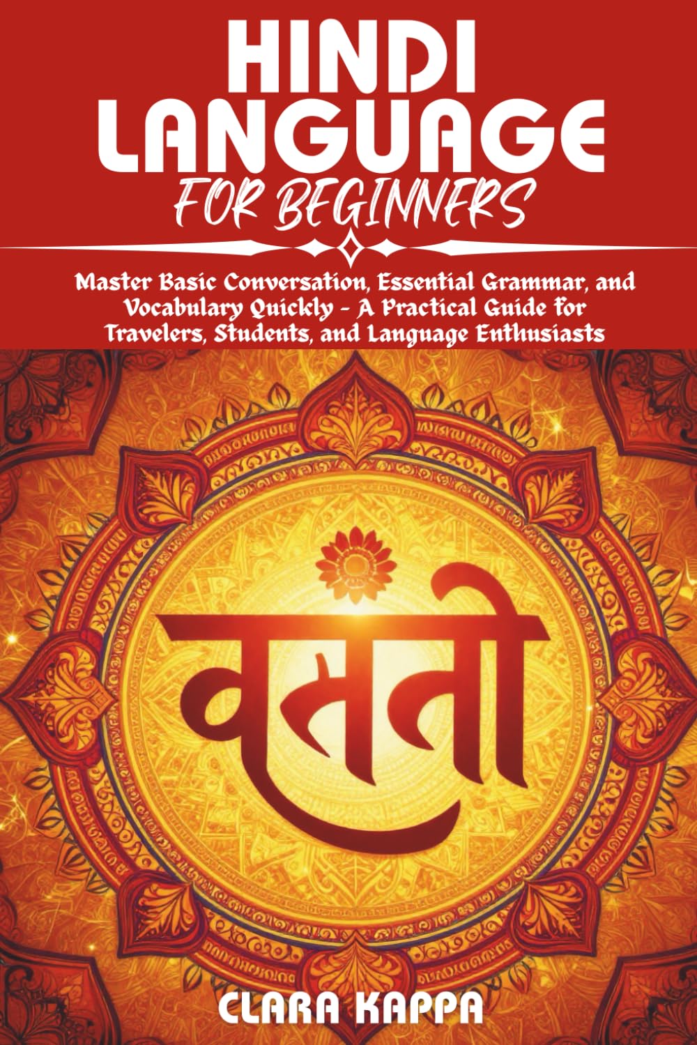 HINDI LANGUAGE FOR BEGINNERS: Master Basic Conversation, Essential Grammar, and Vocabulary Quickly – A Practical Guide for Travelers, Students, and Language Enthusiasts (Language Mastery Guides)
