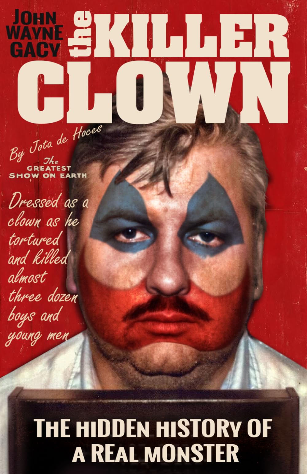 John Wayne Gacy The Killer Clown: The Hidden History of a Real Monster (an uncensored true crime story): 1 (Dark & Criminal Chronicles)