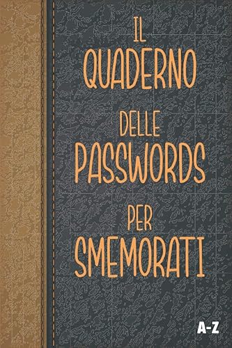 Il Quaderno Delle Passwords Per Smemorati: Per conservare tutte le tue password in un utile taccuino, diario con pagine in ordine alfabetico per ... tuoi account internet su tutti i siti web.