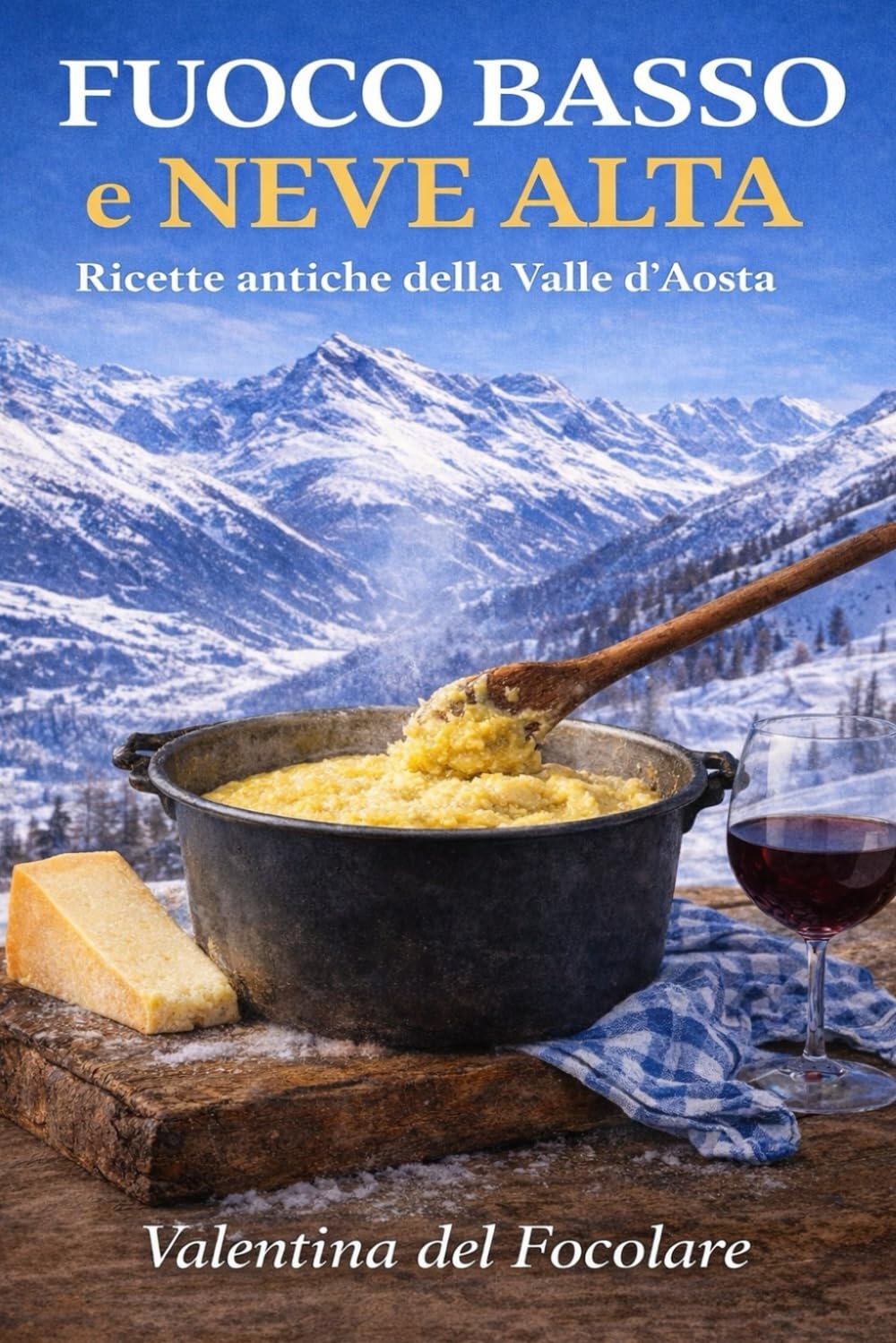 Fuoco Basso e Neve Alta: Ricette antiche della Valle d'Aosta, dalla cucina povera alla tavola di oggi