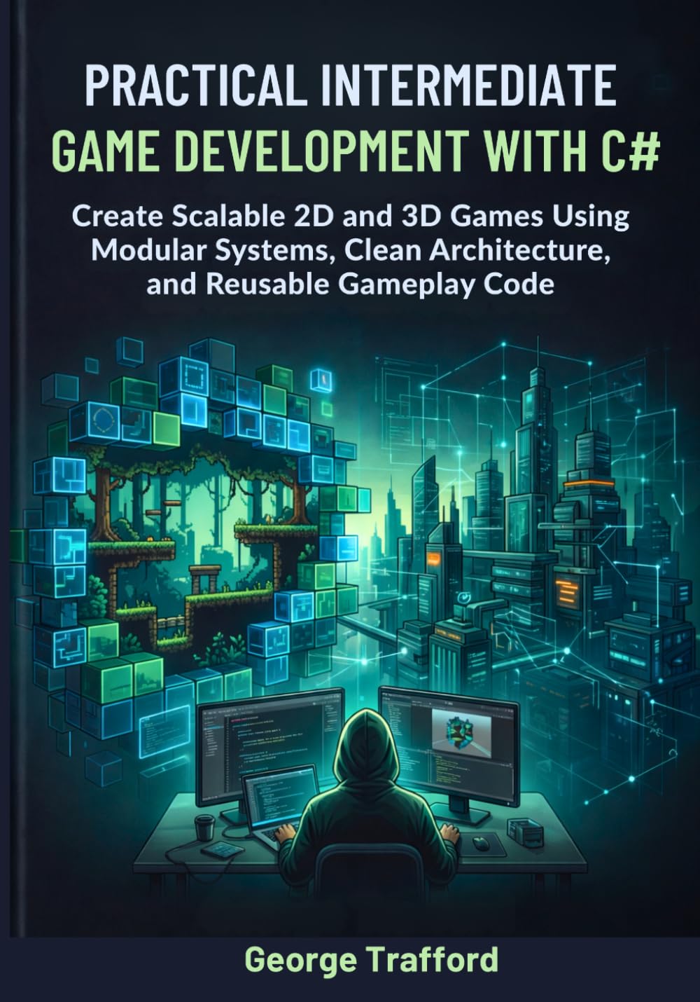 Practical Intermediate Unity 6 Game Development with C#: Create Scalable 2D and 3D Games Using Modular Systems, Clean Architecture, and Reusable Gameplay Code