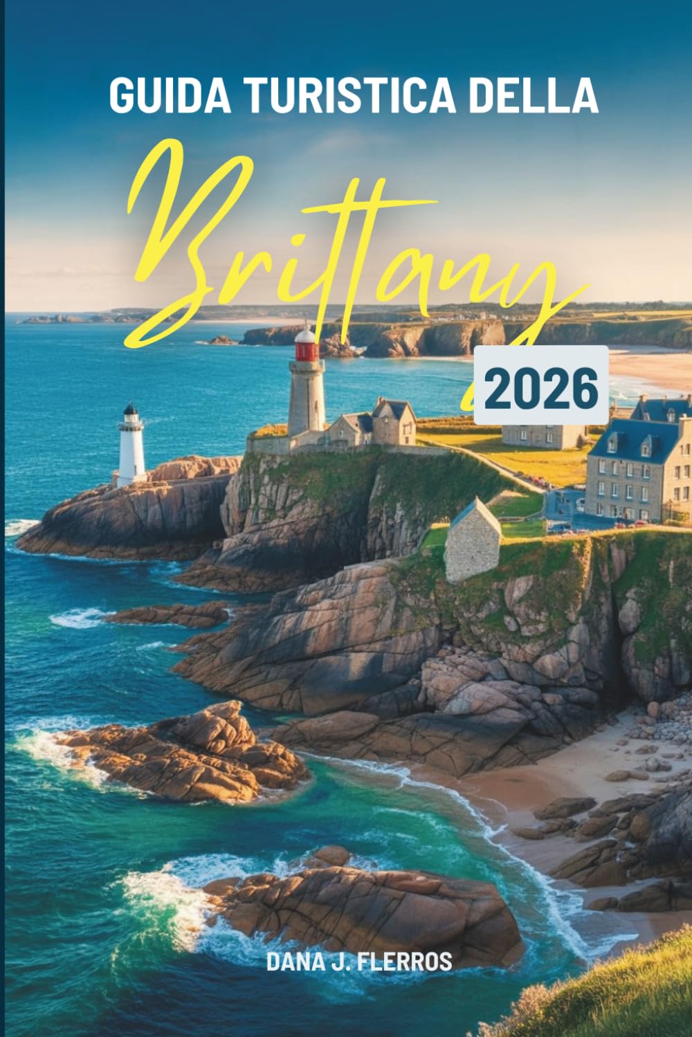 GUIDA TURISTICA DELLA Brittany 2026: Un viaggio pratico attraverso la Francia costiera