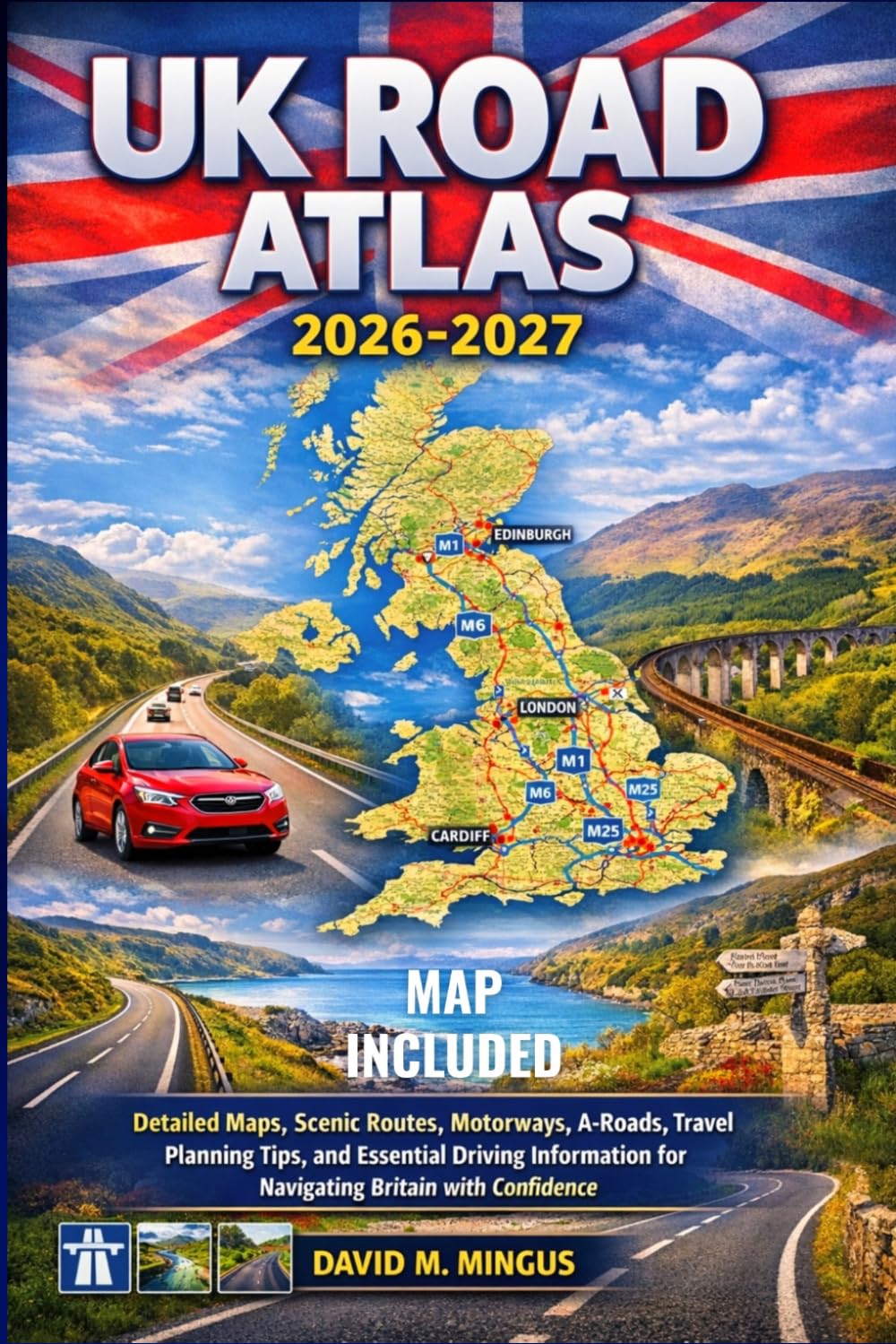 UK ROAD ATLAS 2026-2027: Detailed Maps, Scenic Routes, Motorways, A-Roads, Travel Planning Tips, and Essential Driving Information for Navigating Britain with Confidence