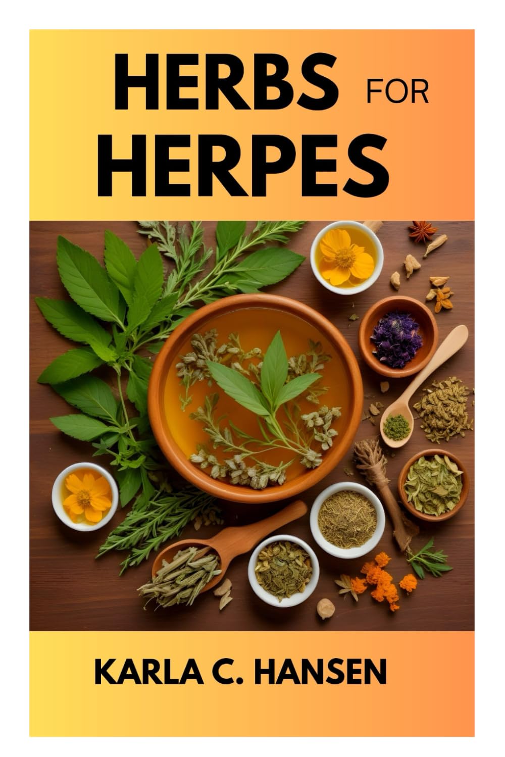HERBS FOR HERPES: Discover Natural Solution, Reduce Outbreak & Symptoms, Manage Discomfort and Create a Personalized Treatment Plan