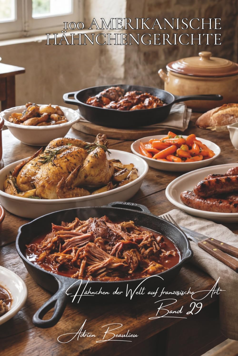 100 amerikanische hähnchengerichte: BBQ-Klassiker, Southern Food und moderne Interpretationen (Hähnchen-Serie – Unterreihe „Hähnchen der Welt auf französische Art“)