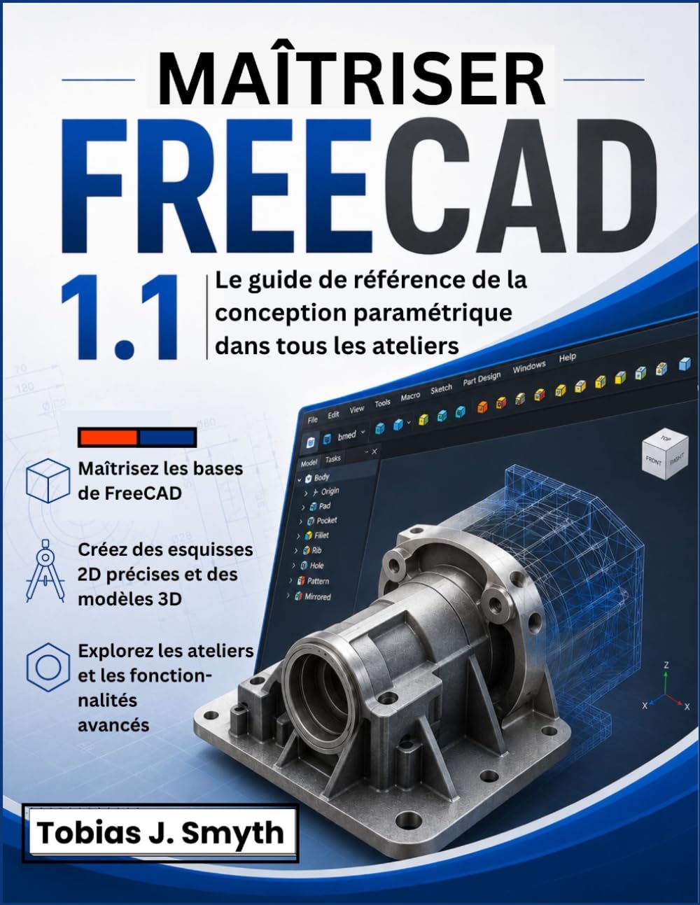 Maîtriser FreeCAD 1.1: Le guide de référence de la conception paramétrique dans tous les ateliers