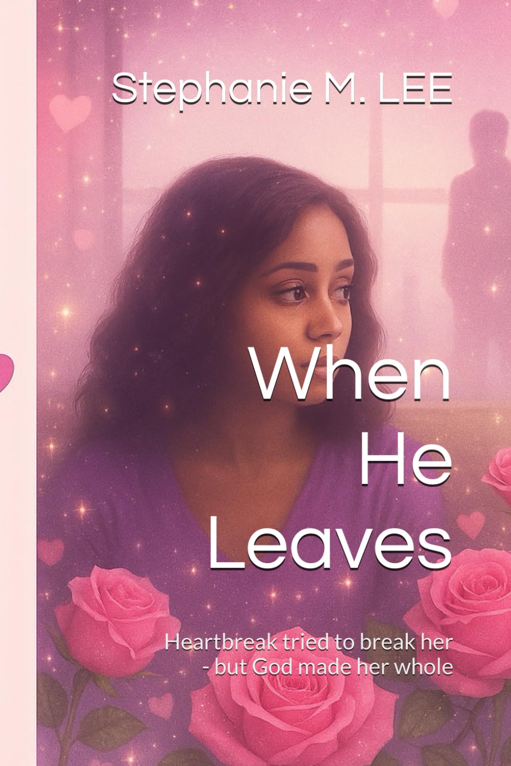 When He Leaves: Heartbreak tried to break her - but God made her whole (Heartbreak to Healing Series)