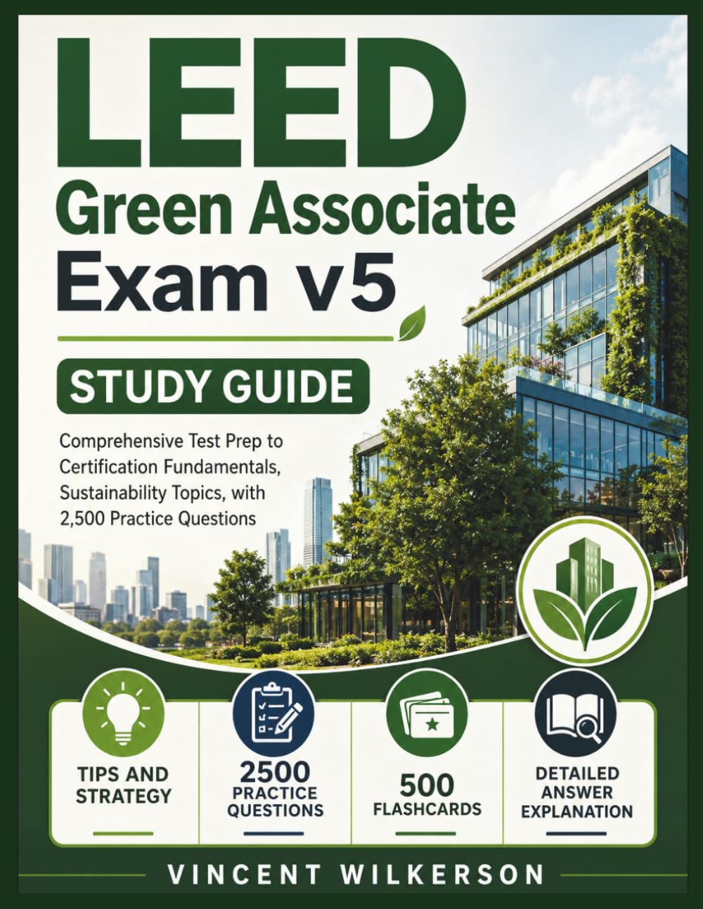 LEED Green Associate Exam v5 Study Guide: Comprehensive Test Prep to Certification Fundamentals, Sustainability Topics, with 2,500 Practice Questions