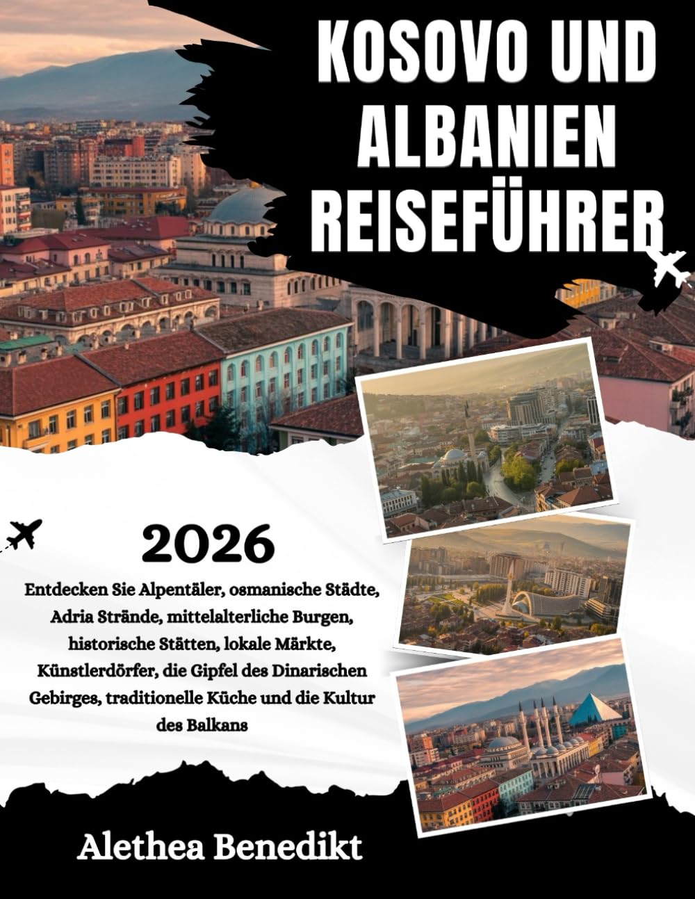 KOSOVO UND ALBANIEN REISEFÜHRER 2026: Entdecken Sie Alpentäler, osmanische Städte, Adria Strände, mittelalterliche Burgen, historische Stätten, lokale ... traditionelle Küche und die Kultur des B...