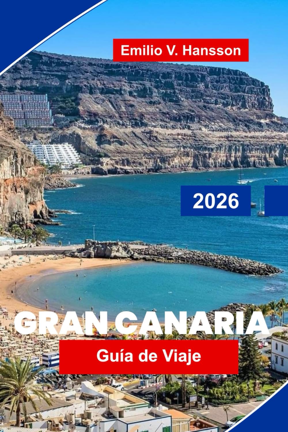GRAN CANARIA Guía de viaje 2026: Descubre paisajes diversos, playas soleadas, pueblos costeros, gastronomía local y consejos prácticos para tu escapada a las Islas Canarias