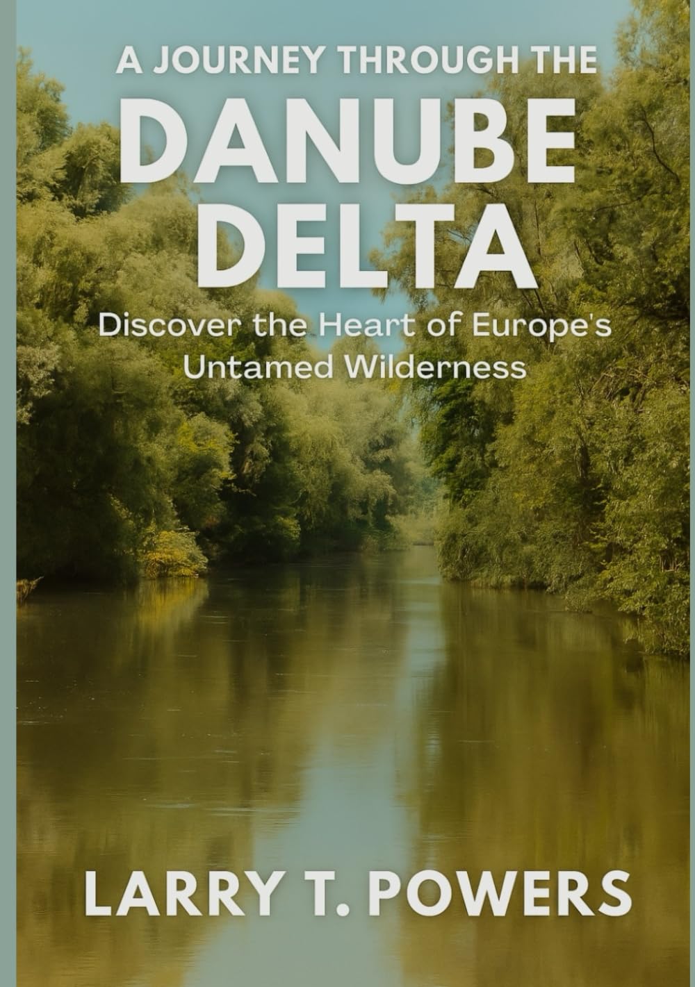 A Journey Through the Danube Delta (Travel Guides): Discover the Heart of Europe’s Untamed Wilderness
