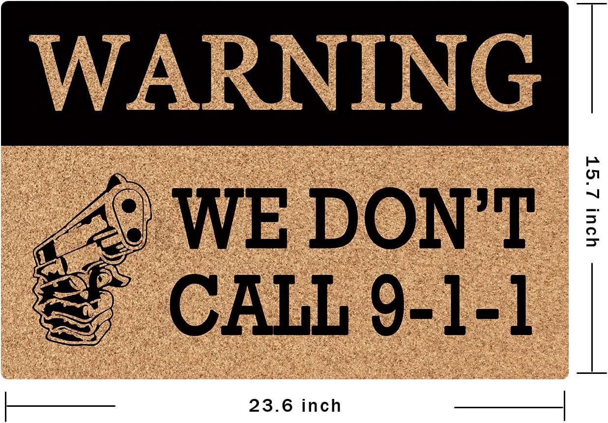 Funny Mat Welcome Warning We Don't Call 911 Entrance Welcome Rugs (23.6 X 15.7 inch) Non-Woven Fabric Top with a Anti-Slip Rubber Back Hello Doormat Domestic Presents Indoor Front Rugs