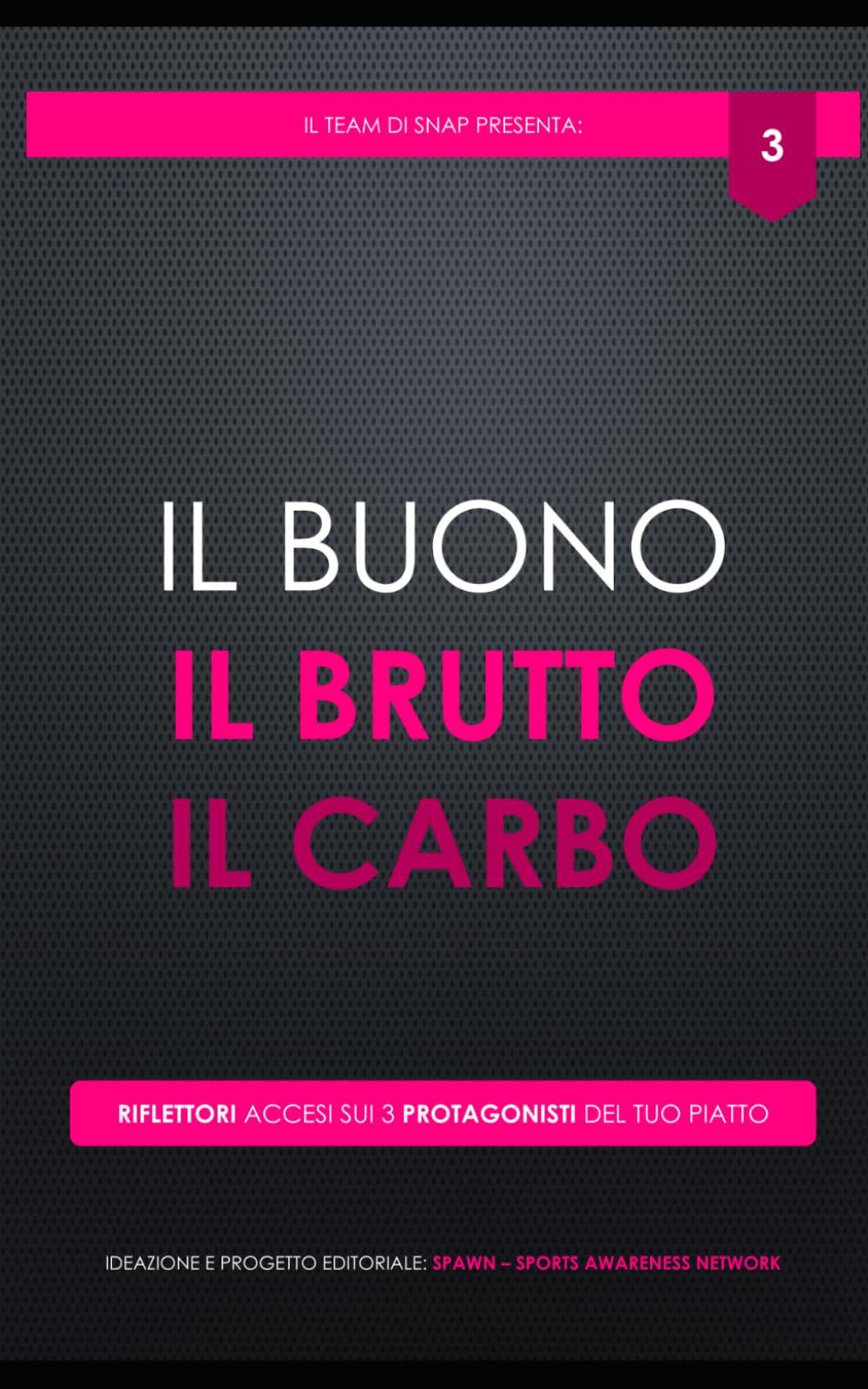 Il buono, il brutto, il carbo: Riflettori accesi sui 3 protagonisti del tuo piatto (SNAP it - Sport Nutrition Awareness Publishing Italia)