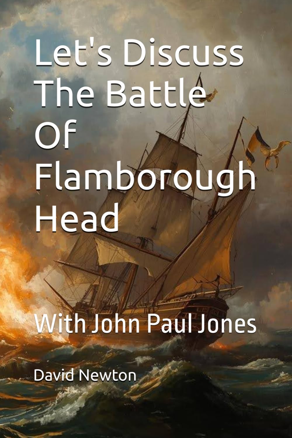 Let's Discuss The Battle Of Flamborough Head: With John Paul Jones