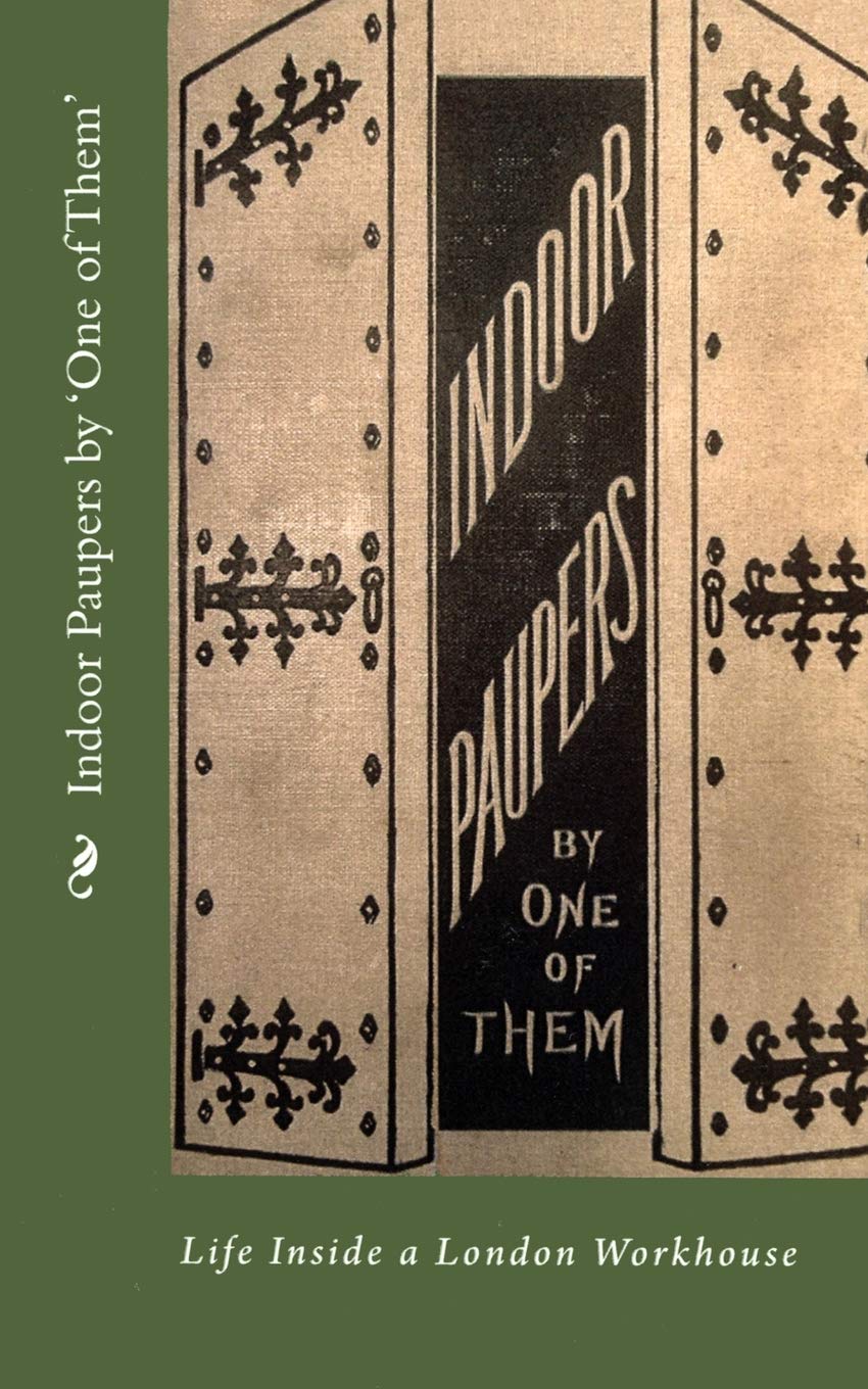 Indoor Paupers by 'One of Them': Life Inside a London Workhouse