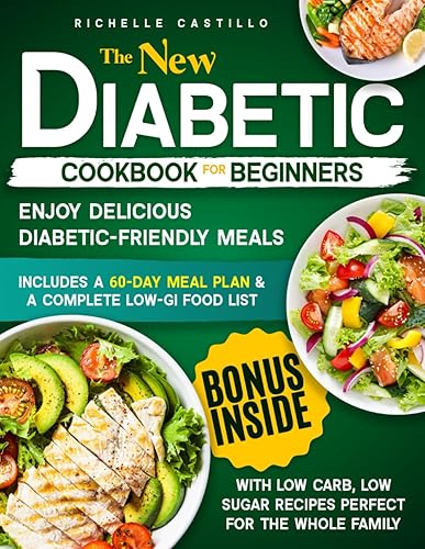 The new Diabetic Cookbook For Beginners: Enjoy Delicious Diabetic-Friendly Meals with Low Carb, Low Sugar Recipes Perfect for the Whole Family | 60-Day Meal Plan &amp; a Complete Low-GI Food List