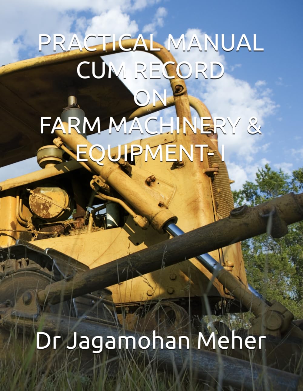 PRACTICAL MANUAL CUM RECORD ON FARM MACHINERY & EQUIPMENT- I (PRACTICAL MANUAL CUM RECORD ON B. TECH (AGRICULTURAL ENGINEERING))