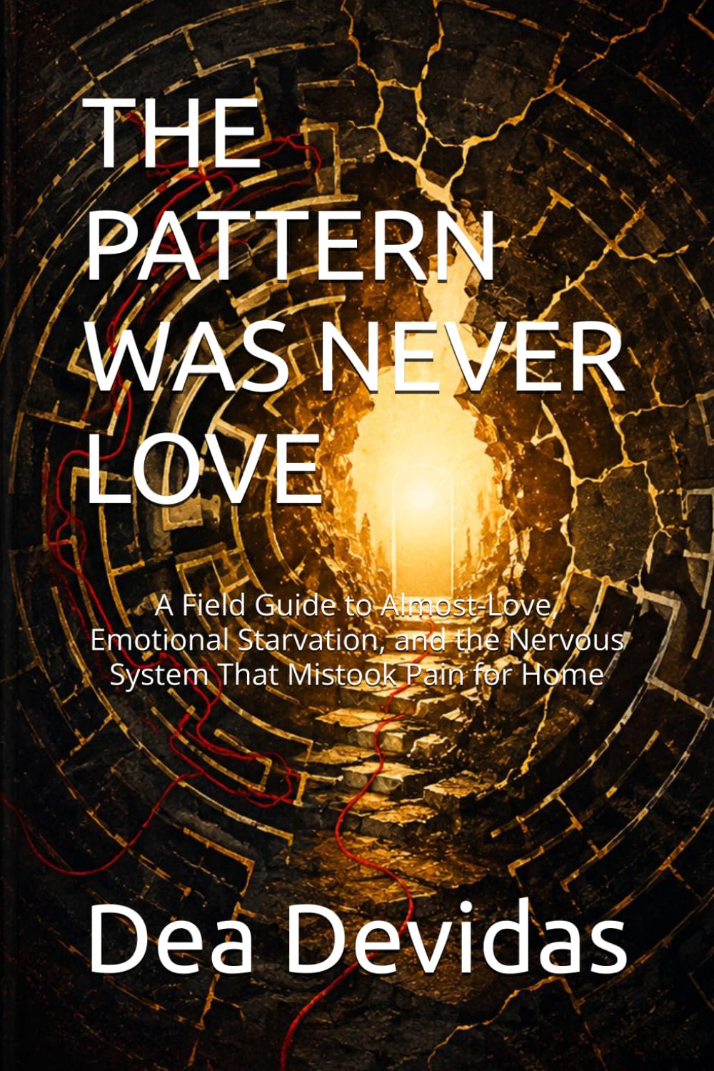 THE PATTERN WAS NEVER LOVE: A Field Guide to Almost-Love, Emotional Starvation, and the Nervous System That Mistook Pain for Home