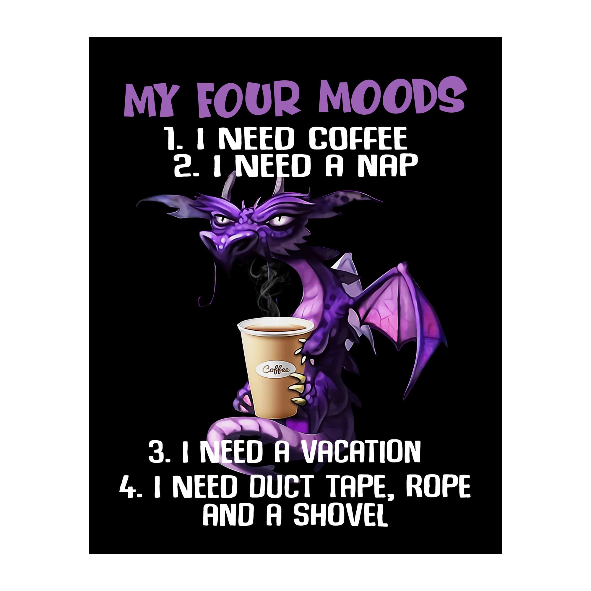 My Four Moods-Need Coffee, Nap, Vacation, & Duct Tape- Funny Kitchen Cafe Wall Art Decor- Humorous Dragon Wall Art Print, Ideal For Home Decor, Office Decor, Restaurant & Bar Decor. Unframed - 8 x 10