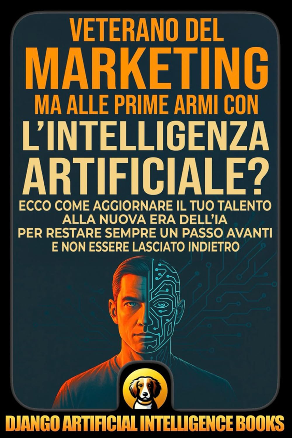 Veterano del Marketing ma alle prime armi con l’intelligenza artificiale?: Ecco come aggiornare il tuo talento alla nuova era dell’IA per restare ... indietro (AI and Marketing (Italiano))