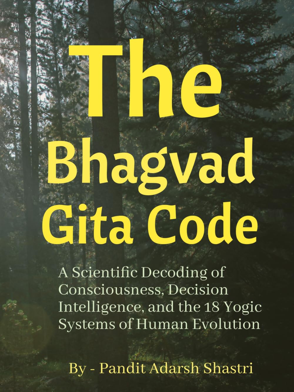 The Bhagavad Gita Code: A Scientific Decoding of Consciousness, Decision Intelligence, and the 18 Yogic Systems of Human Evolution