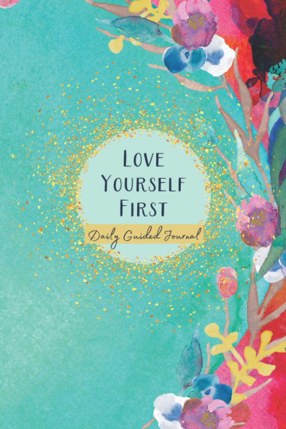 Love Yourself First Daily Guided Journal: Thoughtful self love journal prompts for women to boost self-esteem and happiness