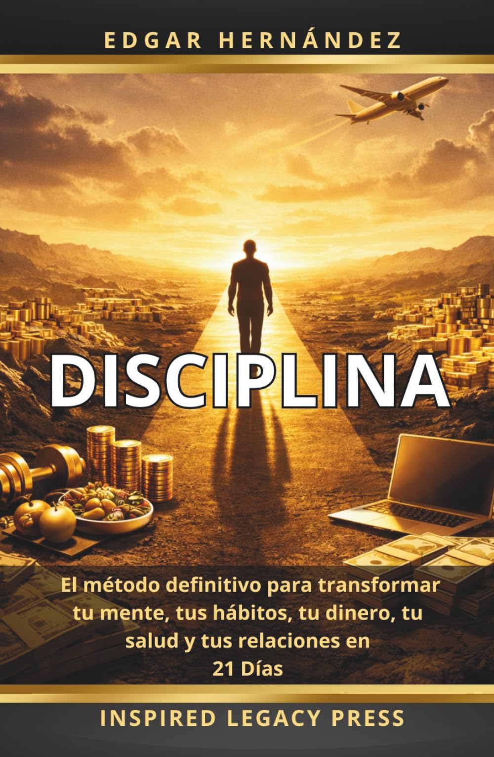 DISCIPLINA: Cómo construir disciplina en 21 días — El método definitivo para transformar tu mente, tus hábitos, tu dinero, tu salud y tus relaciones (Inspired Identidad)