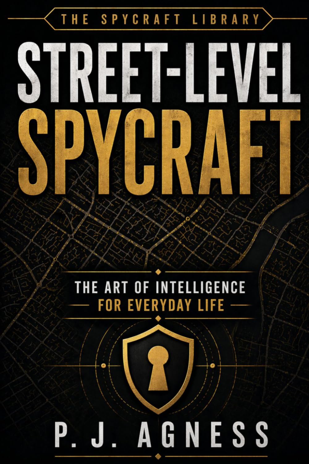 Street Level Spycraft: The Art of Intelligence for Everyday Life (The Spycraft Library)