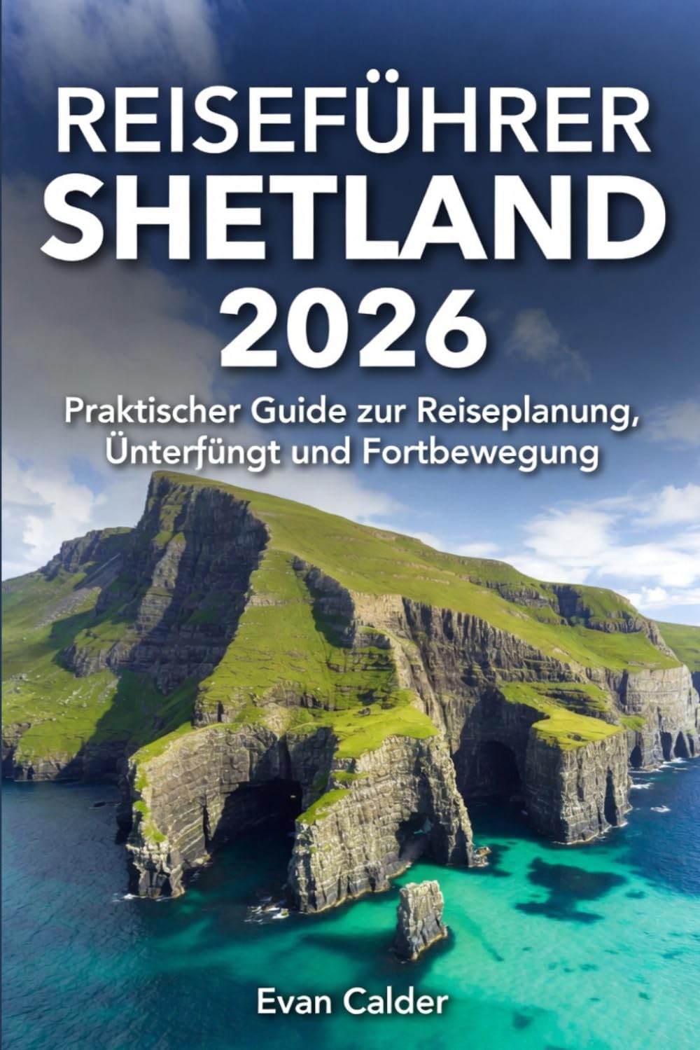 SHETLAND REISEFÜHRER 2026: Praktischer Guide zur Reiseplanung, Unterkunft und Fortbewegung