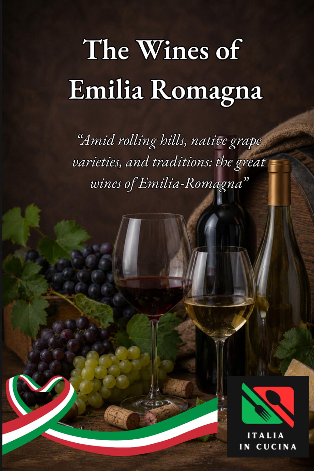 The Wines of Emilia Romagna: Between hills, native vines and traditions: the great wines of Emilia-Romagna (Traditions and Quality – Flavors of Emilia-Romagna)