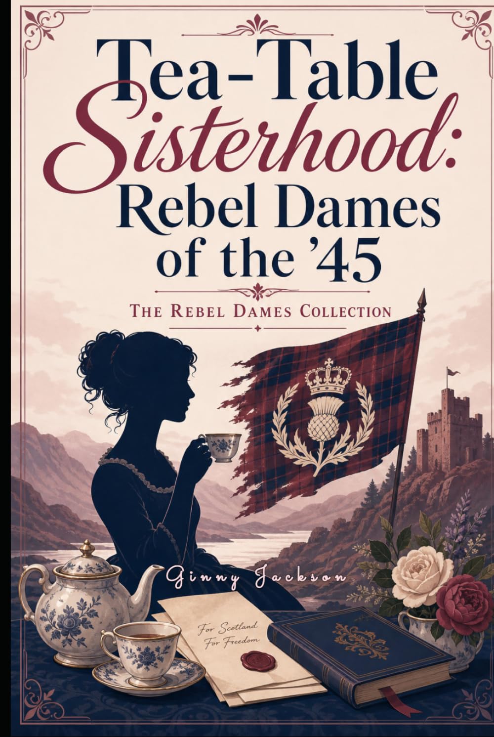 Tea-Table Sisterhood: Dames of the '45: The Rebel Dames Collection (The Rebel Dames Collection- The Women of the Jacobite Rebellions 1688–1745)